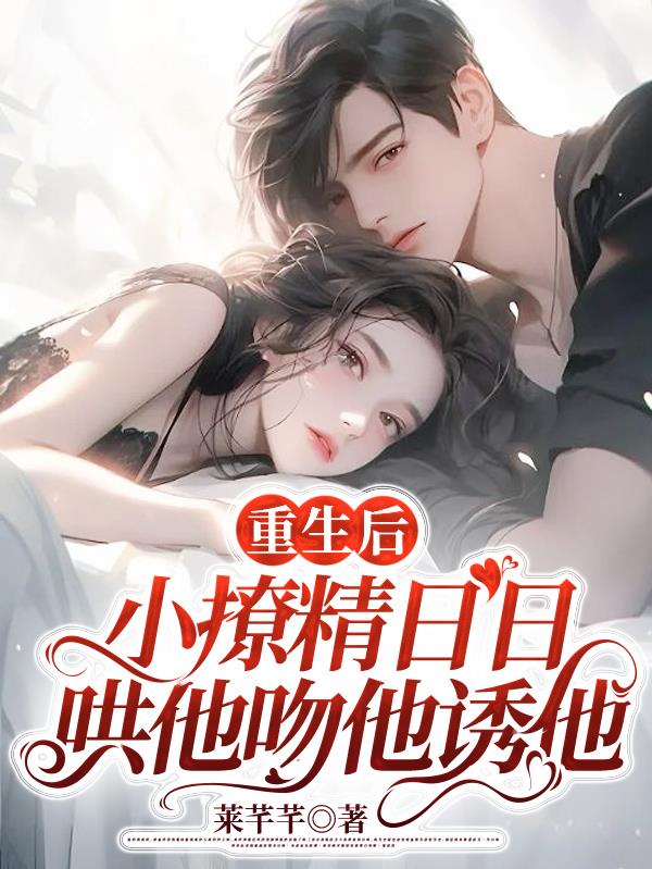 After rebirth, the little seductress coaxed him to kiss him and seduce him every day