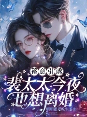 Deliberate seduction, Mrs. Pei also wants a divorce tonight