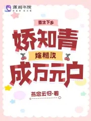 Reborn in the countryside, a delicate educated youth married a rough man and became a millionaire